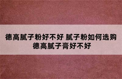 德高腻子粉好不好 腻子粉如何选购 德高腻子膏好不好